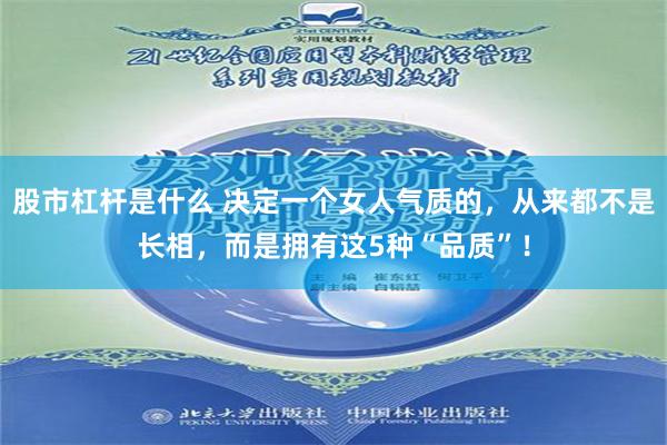 股市杠杆是什么 决定一个女人气质的，从来都不是长相，而是拥有这5种“品质”！