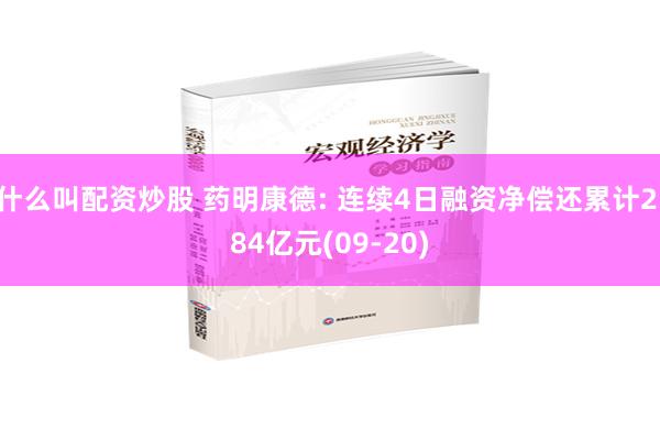 什么叫配资炒股 药明康德: 连续4日融资净偿还累计2.84亿元(09-20)