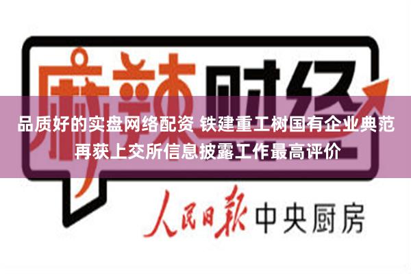 品质好的实盘网络配资 铁建重工树国有企业典范 再获上交所信息披露工作最高评价