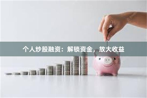 个人炒股融资：解锁资金，放大收益