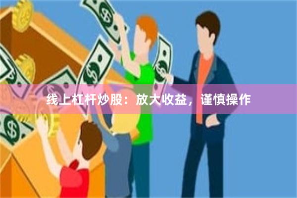 线上杠杆炒股：放大收益，谨慎操作