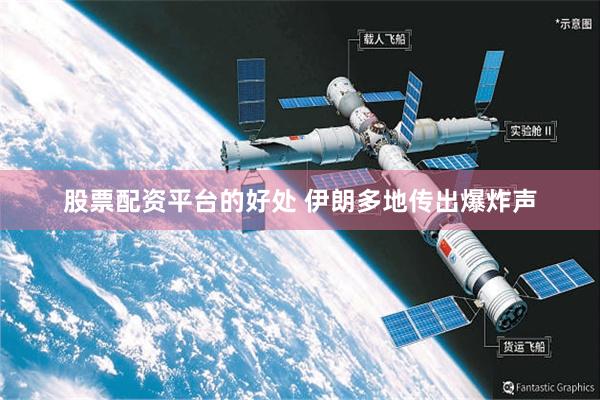 股票配资平台的好处 伊朗多地传出爆炸声